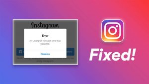 Fix Instagram An Unknown Network Error has Occurred