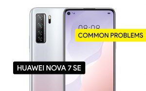 Common Problems in Huawei Nova 7 SE and Solution