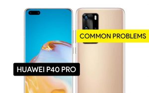 Common Problems in Huawei P40 Pro and Solution