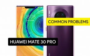 Common Problems in Huawei Mate 30 Pro 5G and Solution Fix