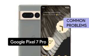 Common Problems in Google Pixel 7 Pro